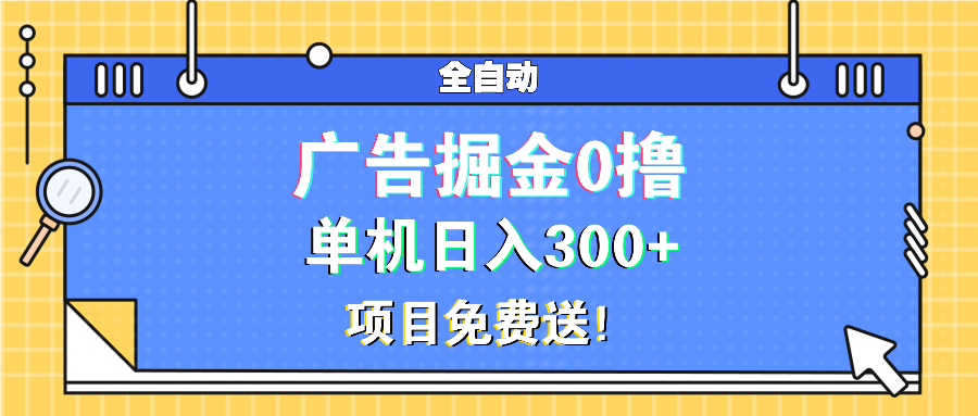 （13585期）广告掘金0撸项目免费送，单机日入300+-小何资源库