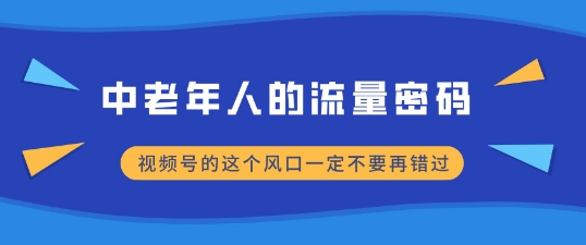 中老年人的流量密码，视频号的这个风口一定不要再错过，小白轻松月入过W-小何资源库