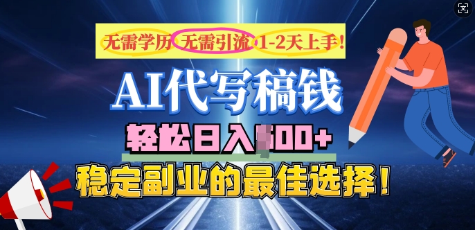 AI代写，无需学历、无需引流、无需经验，日入5张，稳定副业的最佳选择-小何资源库
