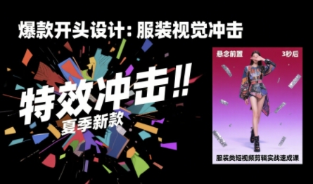 服装类短视频剪辑实战速成课，30天掌握算法适配剪辑术，完播率提升25%-小何资源库