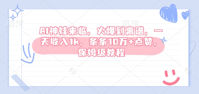 AI神娃来临，火爆到离谱，一天收入1k，条条10万+点赞，保姆级教程-小何资源库