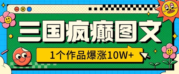 三国疯癫图文，1个作品爆涨10W+，3分钟教会你，趁着风口无脑冲(附详细教学)-小何资源库