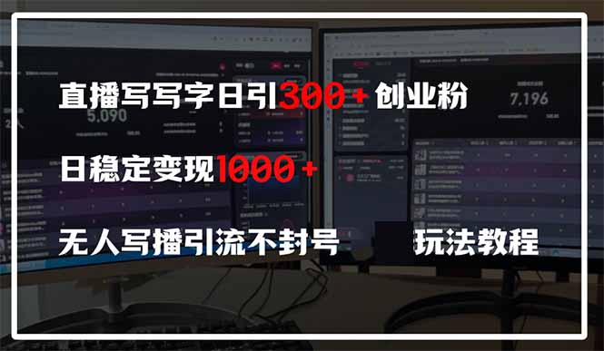 （14412期）直播写写字日引300+创业粉，日稳定变现600+无人写播引流不封号，玩法教程-小何资源库