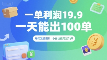 一单利润19.9 一天能出100单，每天发发图片，小白也能月入过1W【揭秘】-小何资源库