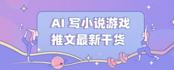 AI 写小说游戏推文最新干货-小何资源库