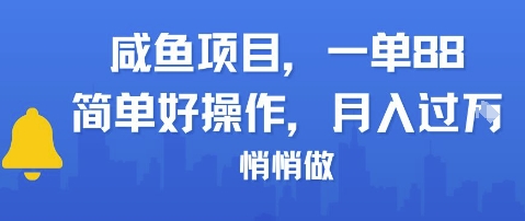 咸鱼项目一单88，简单好操作，月入1W，悄悄做-小何资源库
