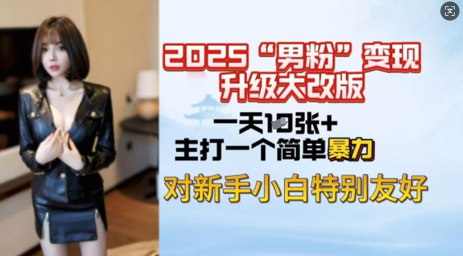 2025男粉变现全新玩法升级，日入上千简简单单，小白可轻松上手-小何资源库