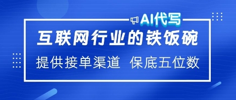 互联网行业的铁饭碗，AI代写提供接单渠道，月保底五位数-小何资源库