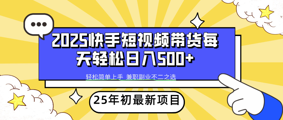 （14159期）2025年初新项目快手短视频带货轻松日入500+-小何资源库