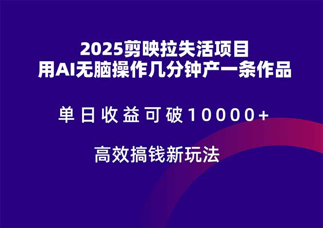 （14784期）2025剪映拉失活项目，单日收益可破10000+，用AI无脑制作作品，高效搞…-小何资源库