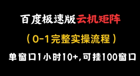 百度极速版云机矩阵项目，单窗口1小时10+，可挂100窗口，完整实操流程【揭秘】-小何资源库