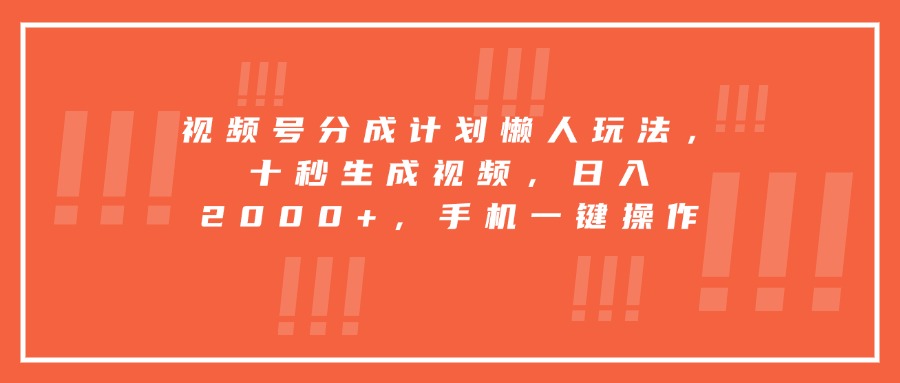 （15607期）视频号分成计划懒人玩法，十秒生成视频，日入2000+，手机一键操作-小何资源库