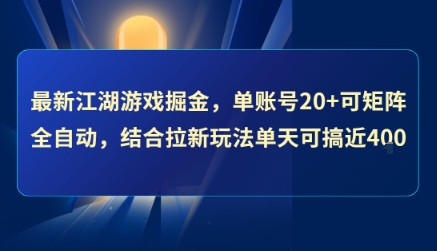 最新江湖游戏掘金，单账号20+可矩阵全自动 ，结合拉新玩法单天可搞4张+【揭秘】-小何资源库