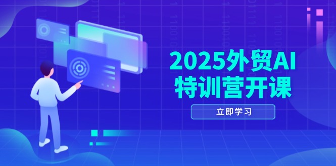 （14654期）2025外贸AI特训营开课：涵盖品牌选品/AI建站/主动/被动获客/社媒开发/等等-小何资源库