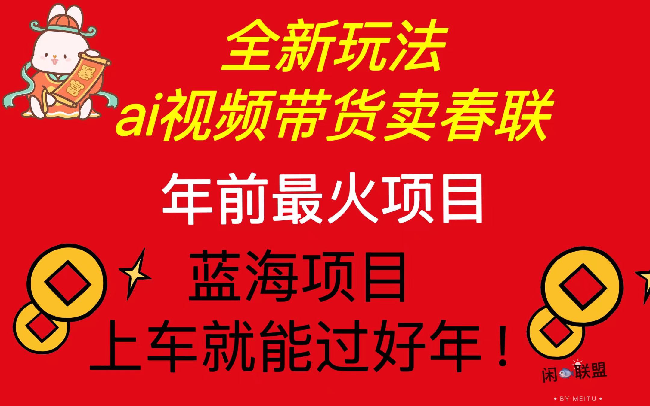 （13726期）Ai视频带货卖春联全新简单无脑玩法，年前最火爆项目，爆单过好年-小何资源库