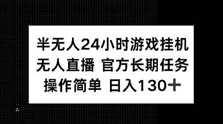 半无人24小时游戏挂JI，官方长期任务，操作简单 日入130+【揭秘】-小何资源库