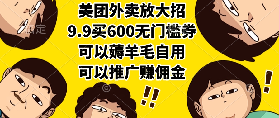 （15352期）美团外卖放大招，9.9买600无门槛券，可以薅羊毛自用，可以推广赚佣金-小何资源库