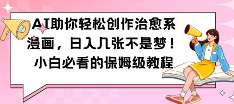 AI助你轻松创作治愈系漫画，日入几张，小白必看的保姆级教程-小何资源库