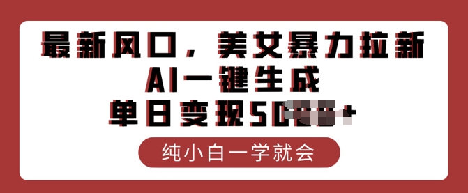 最新风口，美女暴力拉新，AI一键生成，单日变现多张，纯小白一学就会-小何资源库