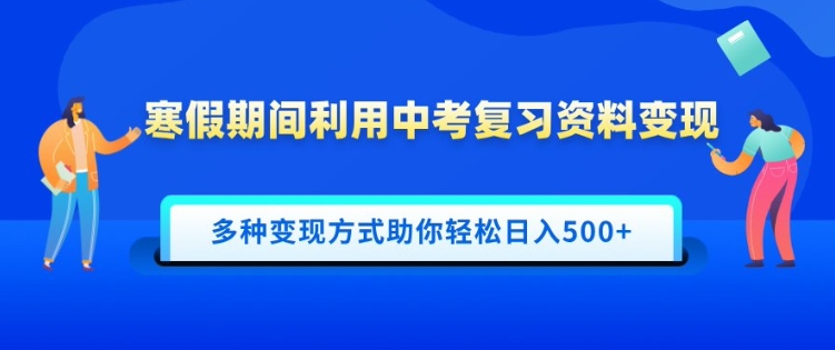 寒假期间利用中考复习资料变现，一部手机即可操作，多种变现方式助你轻松日入多张-小何资源库