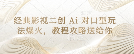经典影视二创 Ai 对口型玩法爆火，教程攻略送给你-小何资源库
