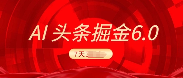 2025最新AI头条6.0，7天挣了上千，操作很简单，小白可以照做(附详细教程)-小何资源库