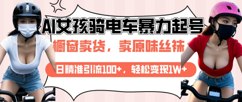 AI起号美女骑电车视频，日精准引流100+，轻松变现1W+-小何资源库