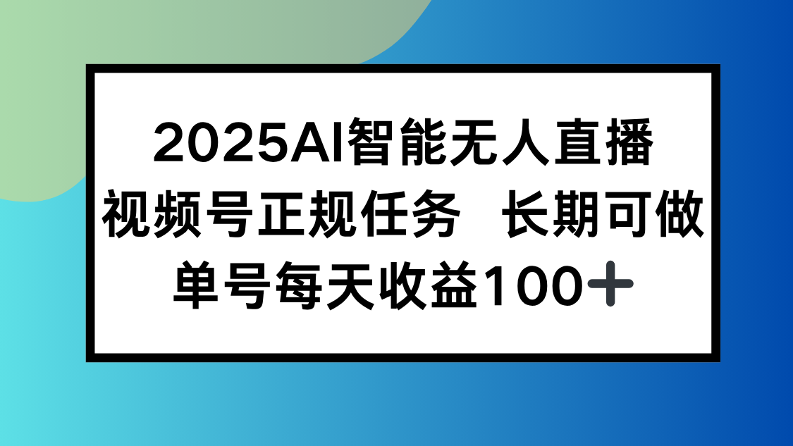 （15573期）2025AI智能无人直播新玩法，视频号长期稳定任务，单日平均收益100+-小何资源库