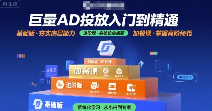 巨量AD投放入门到精通，基础版+进阶版+加餐课-小何资源库