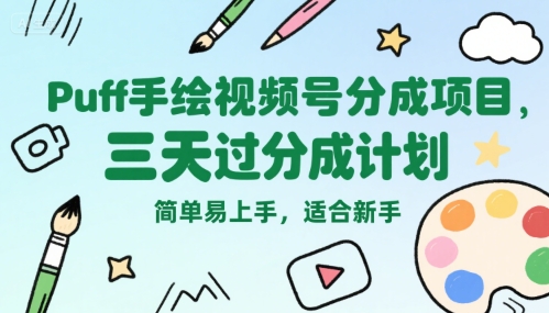 Puff手绘视频号分成项目，三天过分成计划，简单易上手，适合新手-小何资源库