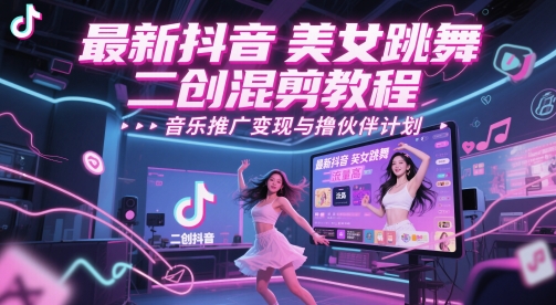 最新抖音美女跳舞二创混剪教程，流量高，音乐推广变现与撸伙伴计划-小何资源库