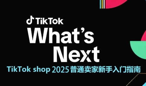 TikTok shop 2025普通卖家新手入门指南，助新手快速掌握从0到1的跨境电商运营逻辑-小何资源库