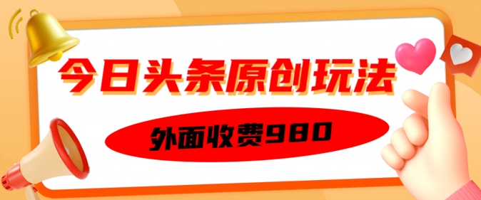 外面收费的今日头条原创玩法，新手也能轻松上手-小何资源库