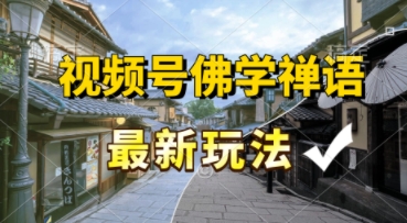 视频号佛学禅语最新玩法，纯原创视频，每天1小时，月入过W，适合宝妈、上班族、大学生-小何资源库