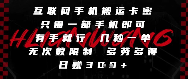 互联网手机搬运卡密，只需一部手机即可，有手就行，几秒一单，无次数限制，多劳多得，日入3张【揭秘】-小何资源库