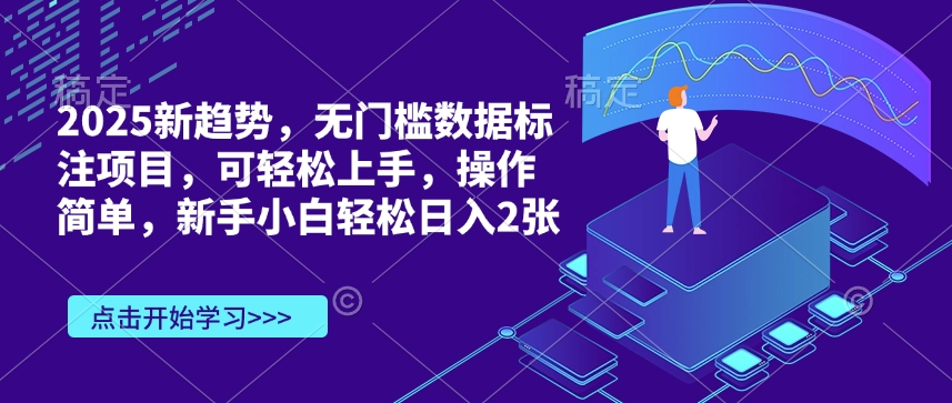 2025新趋势，无门槛数据标注项目，可轻松上手，操作简单，新手小白轻松日入2张-小何资源库