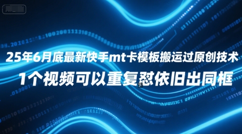 25年6月底最新快手mt卡模板搬运过原创技术，1个视频可以重复怼依旧出同框-小何资源库