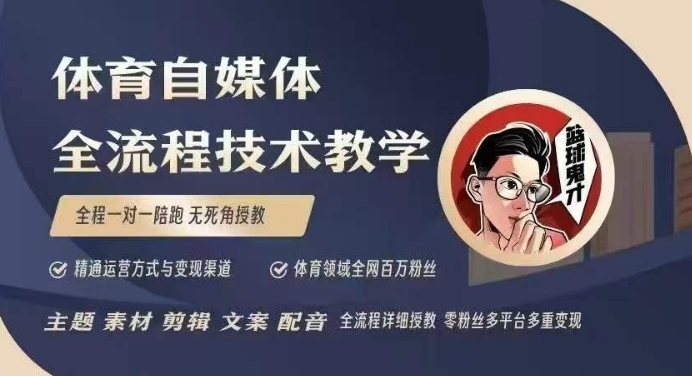 体育自媒体创作全流程讲解，百万大V带你全流程学习体育自媒体短视频文案创作、视频制作和账号运营-小何资源库