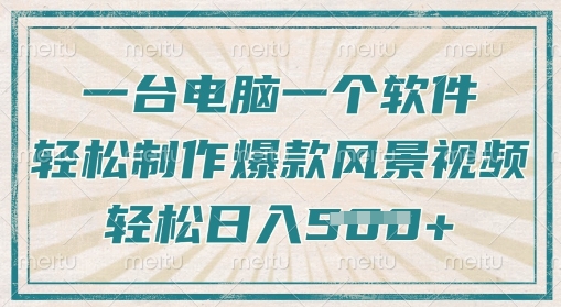 一台电脑一个软件，教你轻松做出爆款治愈风景视频，轻松日入5张-小何资源库