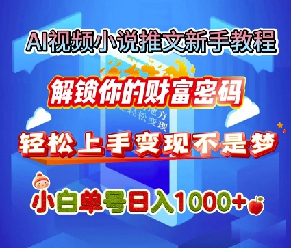 AI视频小说推文新手教程，解锁你的财富密码，轻松上手变现不是梦，小白单号日入几张-小何资源库