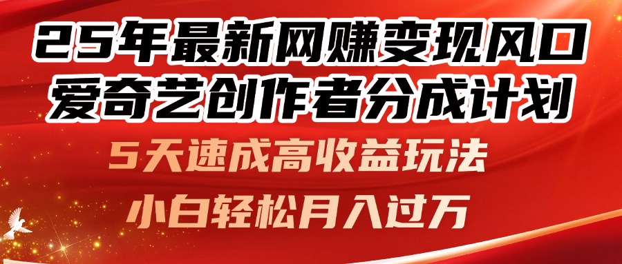 （14657期）25年最新网赚变现风口！爱奇艺创作者分成计划，5天速成高收益玩法，小…-小何资源库