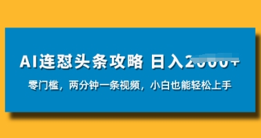 AI连怼头条新玩法，2分钟一条，0门槛直接上手，小贝也能日入数张-小何资源库