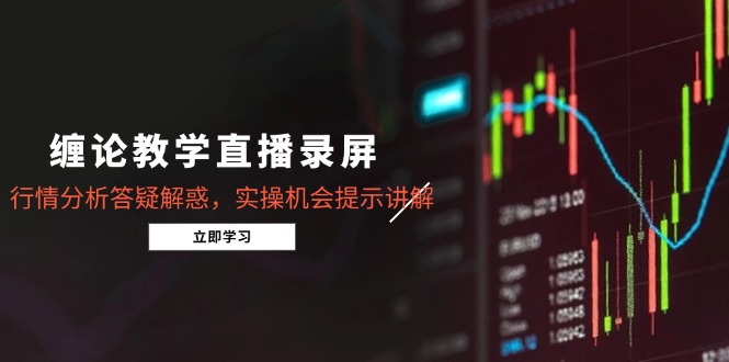 （14807期）缠论教学直播录屏，行情分析答疑解惑，实操机会提示讲解（5月）-小何资源库