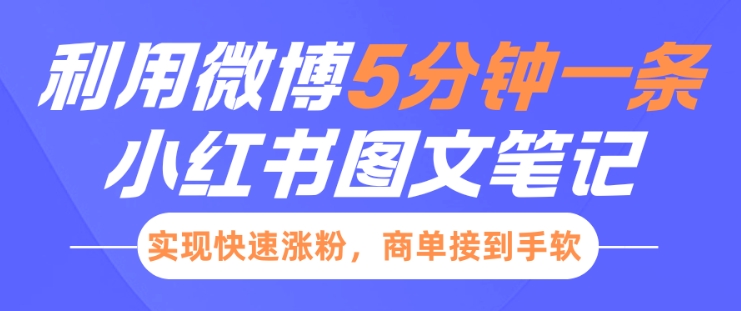 小红书利用微博5分钟一条图文笔记，实现快速涨粉，商单接到手软-小何资源库