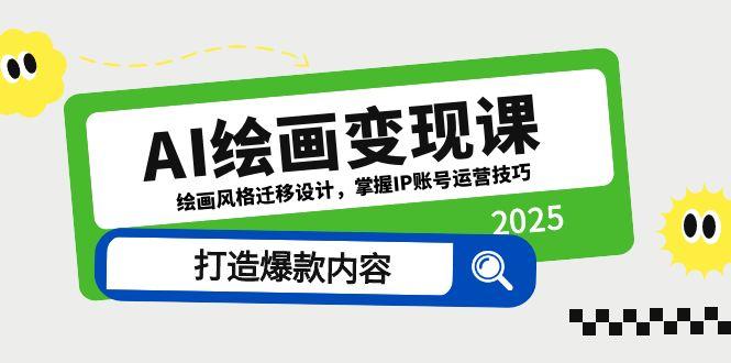 （14710期）AI绘画变现课，绘画风格迁移设计，掌握IP账号运营技巧，打造爆款内容-小何资源库