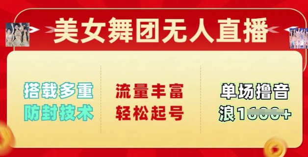 美女舞团无人直播，搭载多重防封技术，流量丰富轻松起号，单人单号可撸音浪多张-小何资源库
