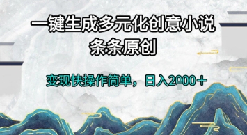 一键生成多元化创意小说，条条原创，变现快操作简单，日入2k+【揭秘】-小何资源库