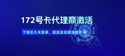 172号卡代理商激活_下级长久未登录，回流自动激活插件-小何资源库