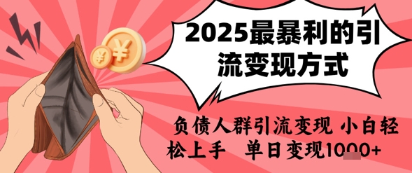 2025年最暴利的引流变现方式，负债人群引流变现，小白轻松上手，日入1k-小何资源库
