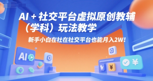 AI+小红书虚拟原创教辅（学科）玩法教学，新手小白在小红书也能月入2W-小何资源库